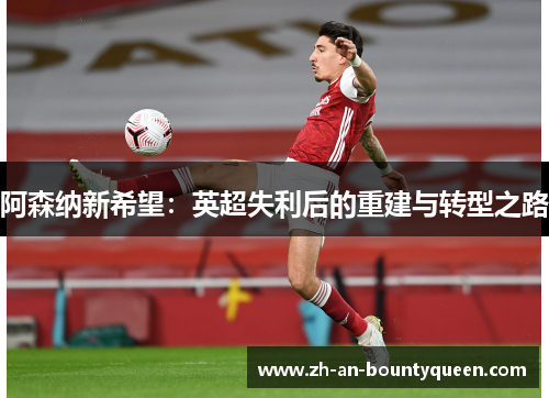 阿森纳新希望：英超失利后的重建与转型之路
