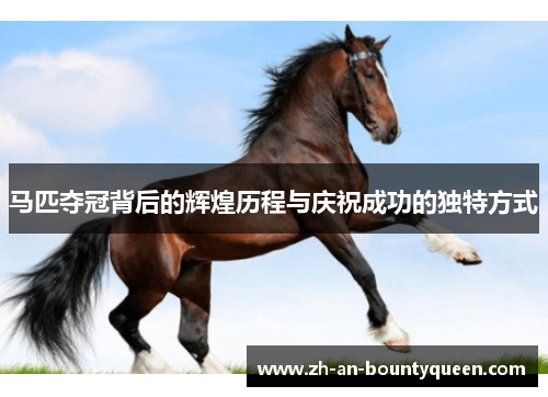 马匹夺冠背后的辉煌历程与庆祝成功的独特方式