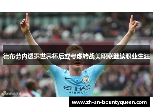 德布劳内透露世界杯后或考虑转战美职联继续职业生涯