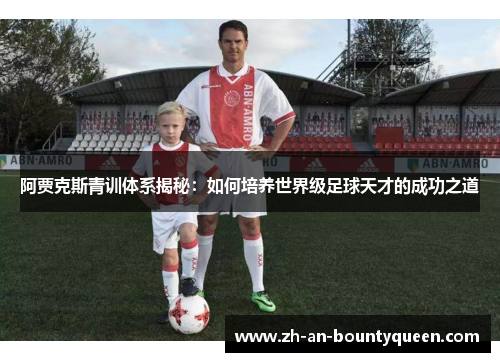 阿贾克斯青训体系揭秘：如何培养世界级足球天才的成功之道