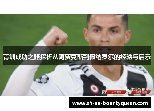 青训成功之路探析从阿贾克斯到佩纳罗尔的经验与启示